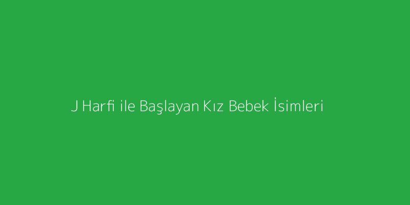 J Harfi ile Başlayan Kız Bebek İsimleri